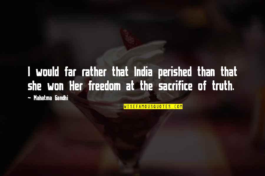 Sacrifice For Freedom Quotes By Mahatma Gandhi: I would far rather that India perished than