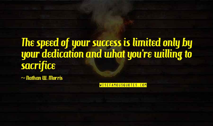 Sacrifice For Freedom Quotes By Nathan W. Morris: The speed of your success is limited only
