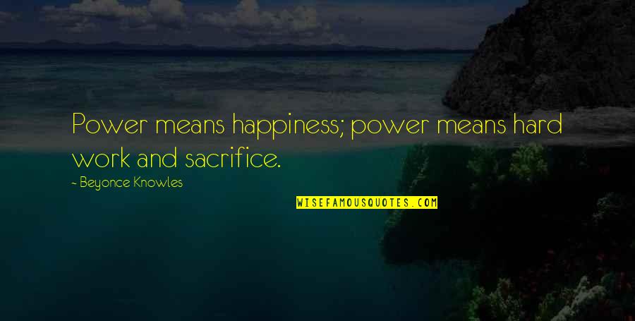 Sacrifice For Happiness Quotes By Beyonce Knowles: Power means happiness; power means hard work and