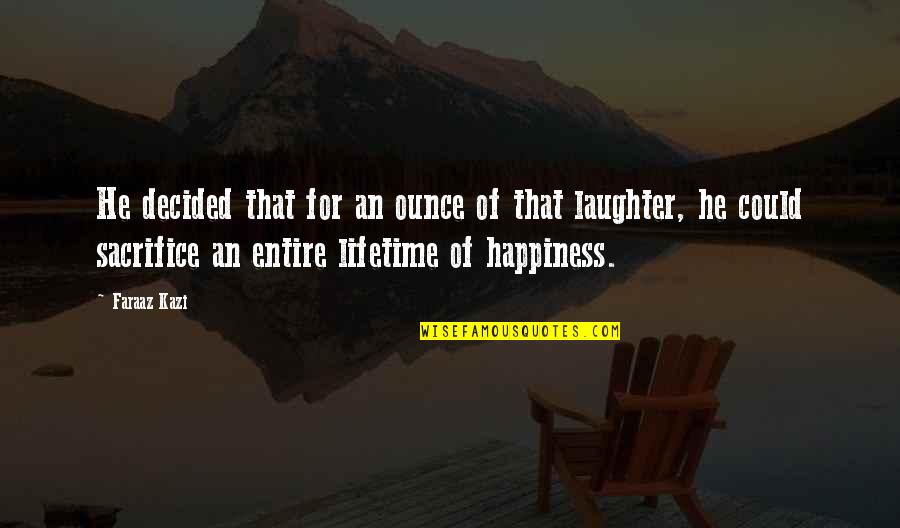 Sacrifice For Happiness Quotes By Faraaz Kazi: He decided that for an ounce of that