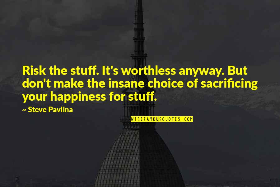 Sacrifice For Happiness Quotes By Steve Pavlina: Risk the stuff. It's worthless anyway. But don't