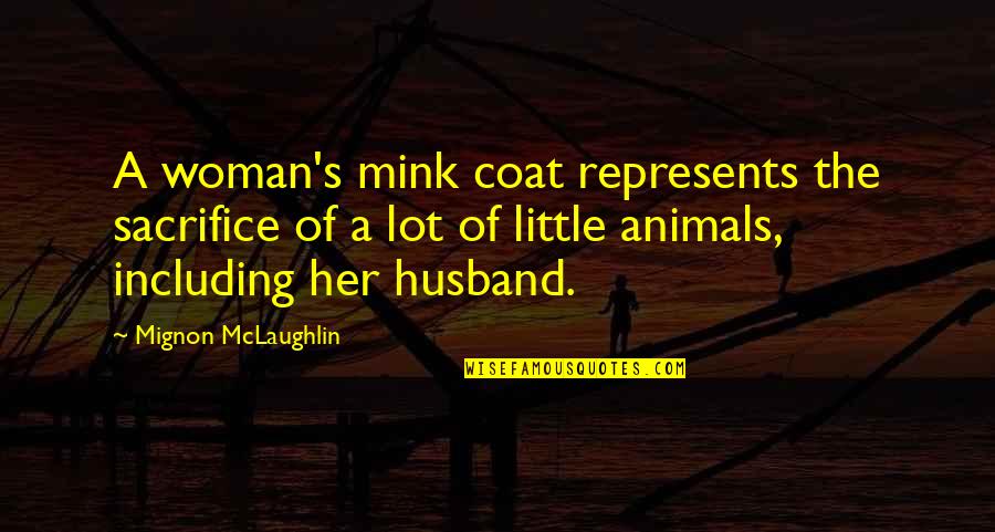 Sacrifice For Husband Quotes By Mignon McLaughlin: A woman's mink coat represents the sacrifice of