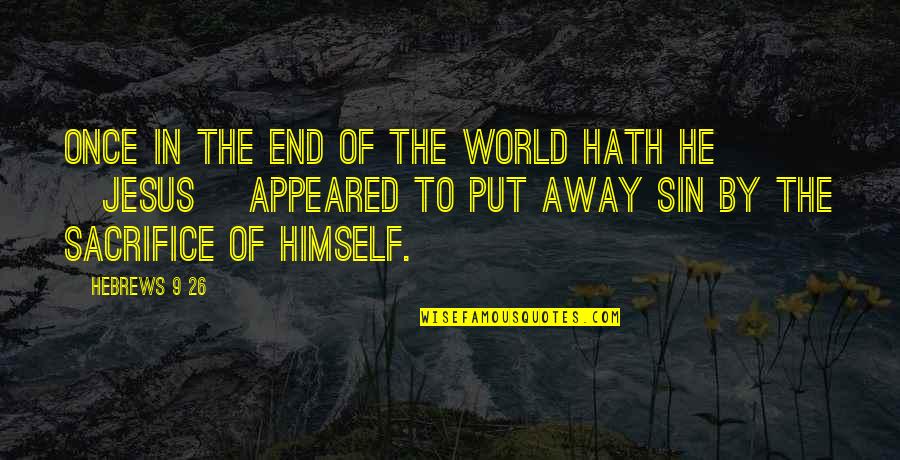 Sacrifice For Jesus Quotes By Hebrews 9 26: Once in the end of the world hath