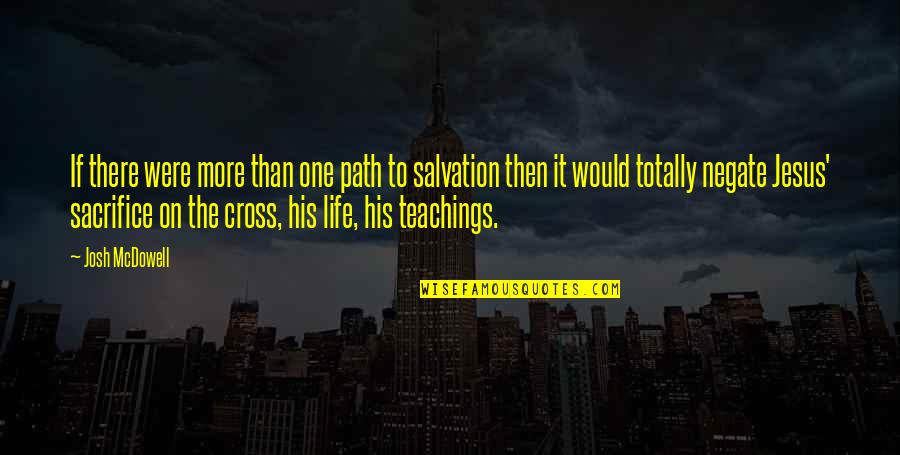Sacrifice For Jesus Quotes By Josh McDowell: If there were more than one path to