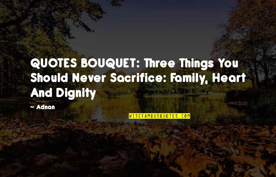 Sacrifice For My Family Quotes By Adnan: QUOTES BOUQUET: Three Things You Should Never Sacrifice: