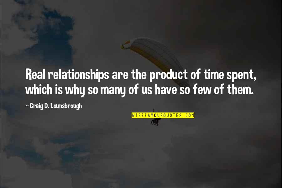 Sacrifice For My Family Quotes By Craig D. Lounsbrough: Real relationships are the product of time spent, Sacrifice For My Family Quotes By Craig D. Lounsbrough: Real relationships are the product of time spent,