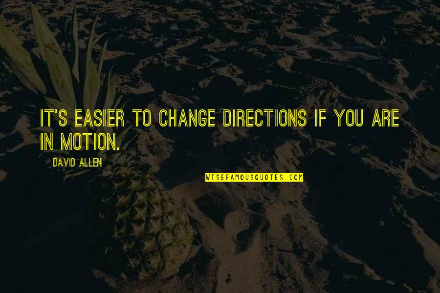 Sacrifice For My Family Quotes By David Allen: It's easier to change directions if you are Sacrifice For My Family Quotes By David Allen: It's easier to change directions if you are