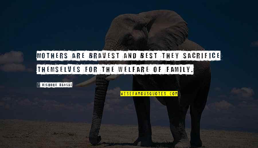 Sacrifice For My Family Quotes By Kishore Bansal: Mothers are bravest and best they sacrifice themselves