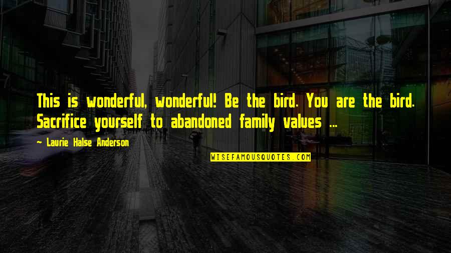 Sacrifice For My Family Quotes By Laurie Halse Anderson: This is wonderful, wonderful! Be the bird. You Sacrifice For My Family Quotes By Laurie Halse Anderson: This is wonderful, wonderful! Be the bird. You