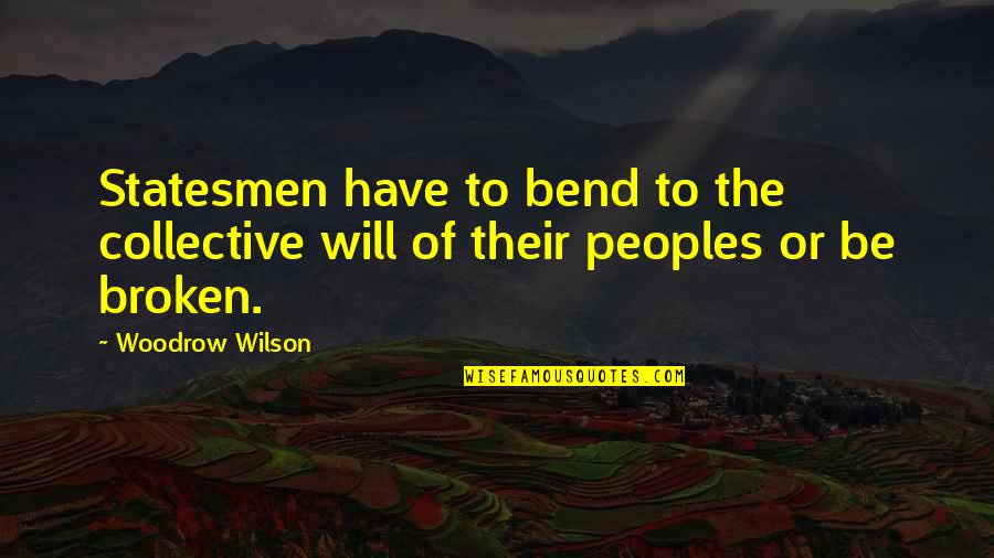 Sacrifice For My Family Quotes By Woodrow Wilson: Statesmen have to bend to the collective will