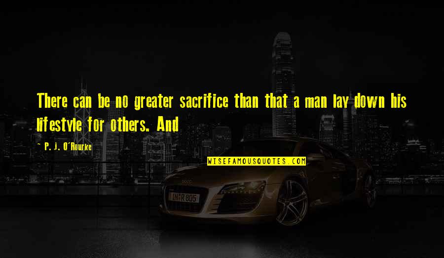 Sacrifice For Others Quotes By P. J. O'Rourke: There can be no greater sacrifice than that Sacrifice For Others Quotes By P. J. O'Rourke: There can be no greater sacrifice than that
