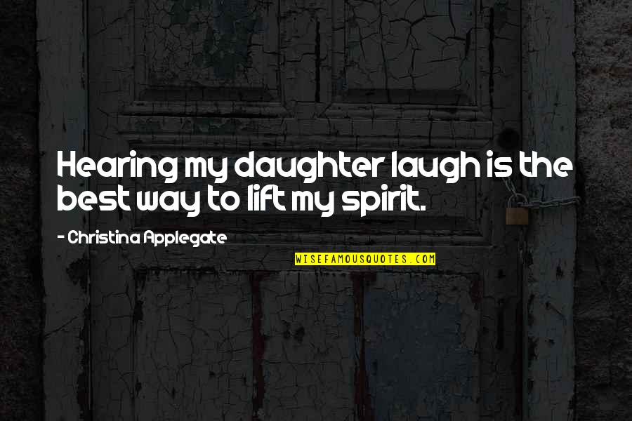 Sacrifice For Parents Quotes By Christina Applegate: Hearing my daughter laugh is the best way