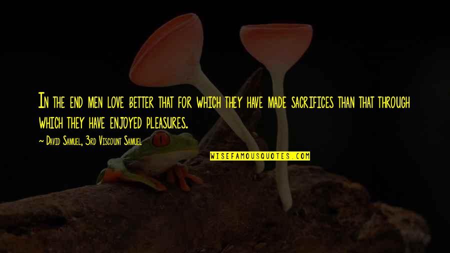 Sacrifice For Quotes By David Samuel, 3rd Viscount Samuel: In the end men love better that for Sacrifice For Quotes By David Samuel, 3rd Viscount Samuel: In the end men love better that for