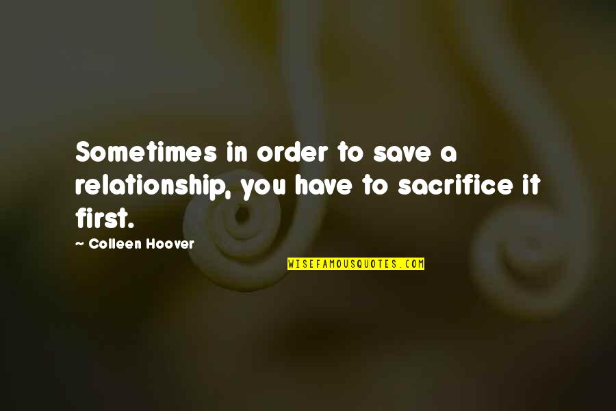 Sacrifice For Relationship Quotes By Colleen Hoover: Sometimes in order to save a relationship, you