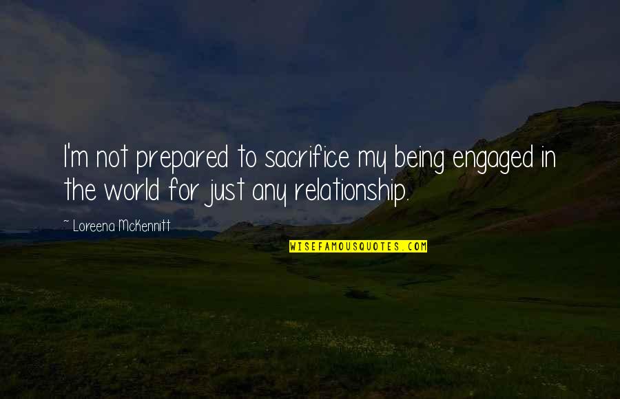 Sacrifice For Relationship Quotes By Loreena McKennitt: I'm not prepared to sacrifice my being engaged