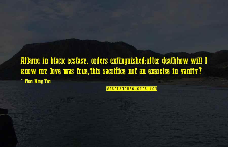 Sacrifice For Relationships Quotes By Phan Ming Yen: Aflame in black ecstasy, orders extinguished:after deathhow will