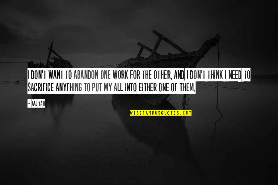 Sacrifice For Work Quotes By Aaliyah: I don't want to abandon one work for
