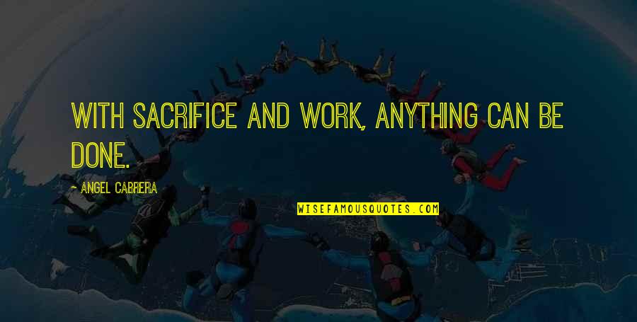 Sacrifice For Work Quotes By Angel Cabrera: With sacrifice and work, anything can be done. Sacrifice For Work Quotes By Angel Cabrera: With sacrifice and work, anything can be done.