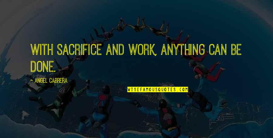 Sacrifice For Work Quotes By Angel Cabrera: With sacrifice and work, anything can be done.