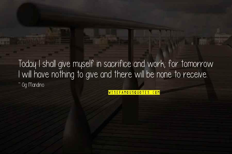 Sacrifice For Work Quotes By Og Mandino: Today I shall give myself in sacrifice and Sacrifice For Work Quotes By Og Mandino: Today I shall give myself in sacrifice and