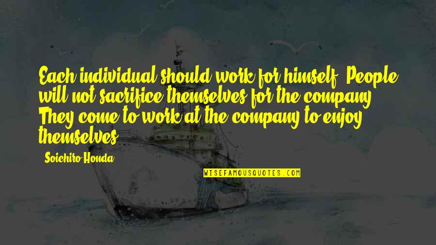 Sacrifice For Work Quotes By Soichiro Honda: Each individual should work for himself. People will