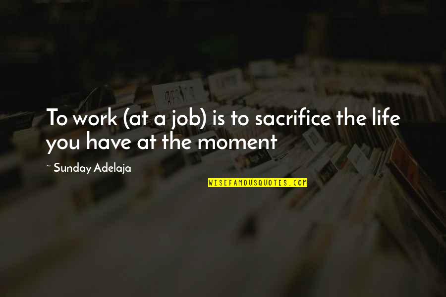 Sacrifice For Work Quotes By Sunday Adelaja: To work (at a job) is to sacrifice