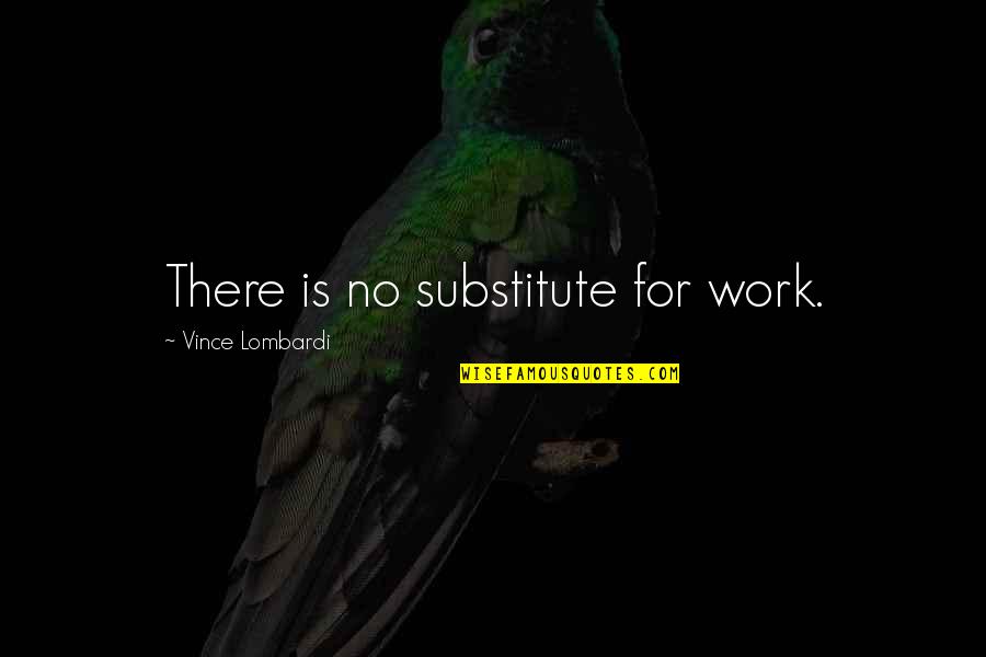 Sacrifice For Work Quotes By Vince Lombardi: There is no substitute for work. Sacrifice For Work Quotes By Vince Lombardi: There is no substitute for work.