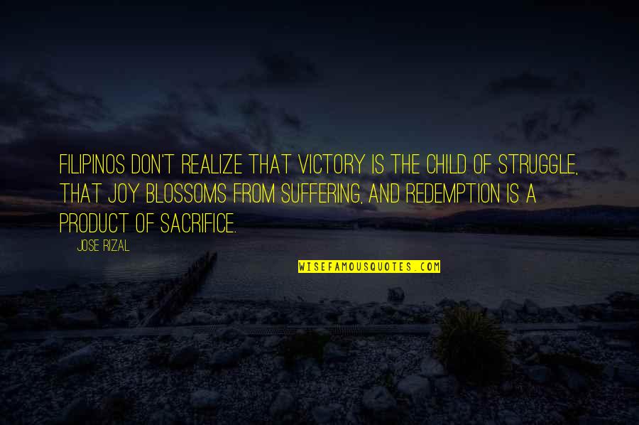 Sacrifice For Your Child Quotes By Jose Rizal: Filipinos don't realize that victory is the child Sacrifice For Your Child Quotes By Jose Rizal: Filipinos don't realize that victory is the child