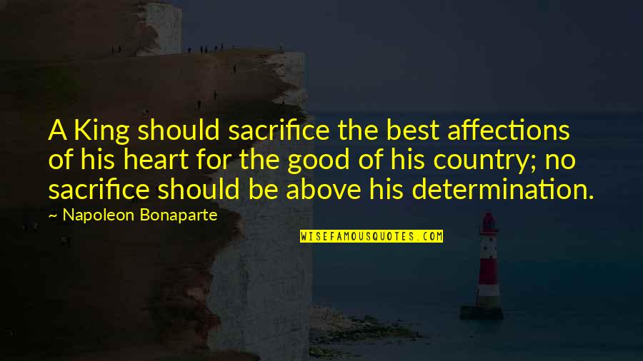 Sacrifice For Your Country Quotes By Napoleon Bonaparte: A King should sacrifice the best affections of