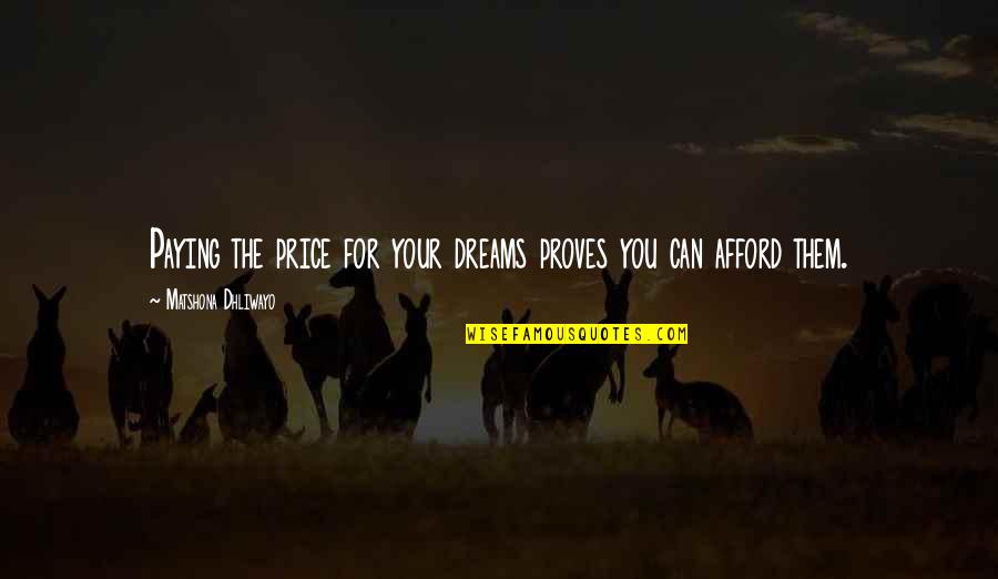 Sacrifice For Your Dreams Quotes By Matshona Dhliwayo: Paying the price for your dreams proves you