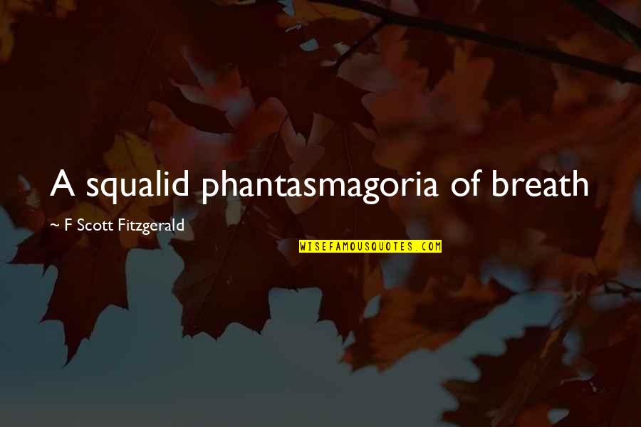 Sacrifice Health For Money Quote Quotes By F Scott Fitzgerald: A squalid phantasmagoria of breath