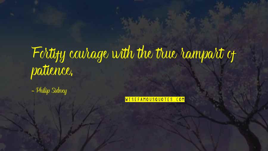 Sacrifice Health For Money Quote Quotes By Philip Sidney: Fortify courage with the true rampart of patience.
