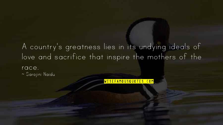 Sacrifice In Love Quotes By Sarojini Naidu: A country's greatness lies in its undying ideals