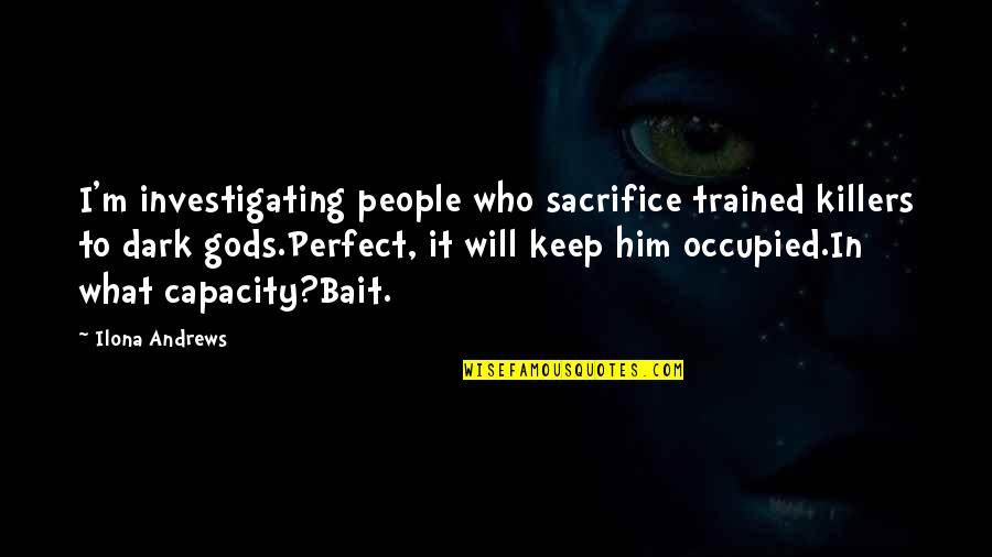 Sacrifice In Quotes By Ilona Andrews: I'm investigating people who sacrifice trained killers to