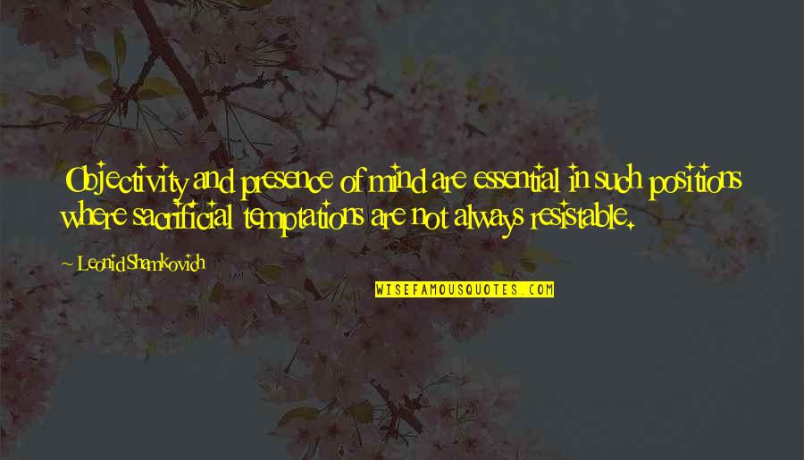 Sacrifice In Quotes By Leonid Shamkovich: Objectivity and presence of mind are essential in