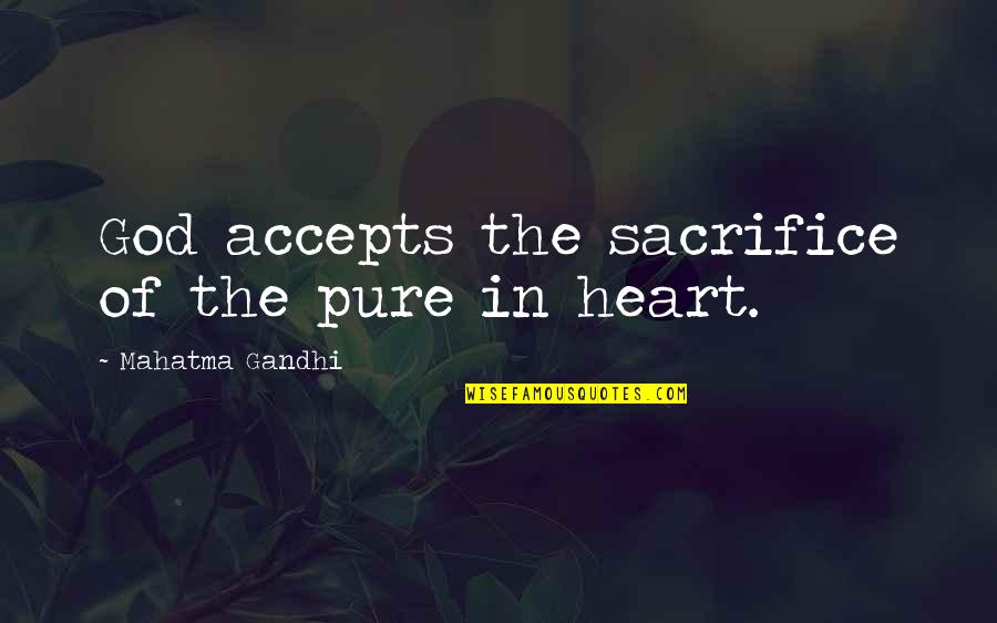 Sacrifice In Quotes By Mahatma Gandhi: God accepts the sacrifice of the pure in