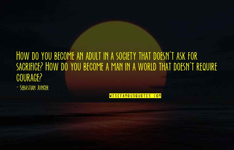 Sacrifice In Quotes By Sebastian Junger: How do you become an adult in a