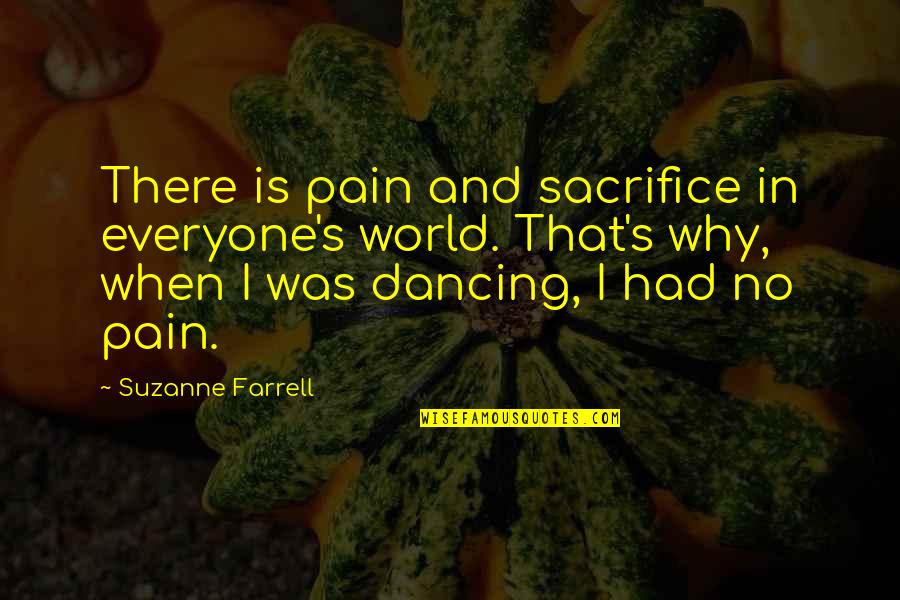 Sacrifice In Quotes By Suzanne Farrell: There is pain and sacrifice in everyone's world.