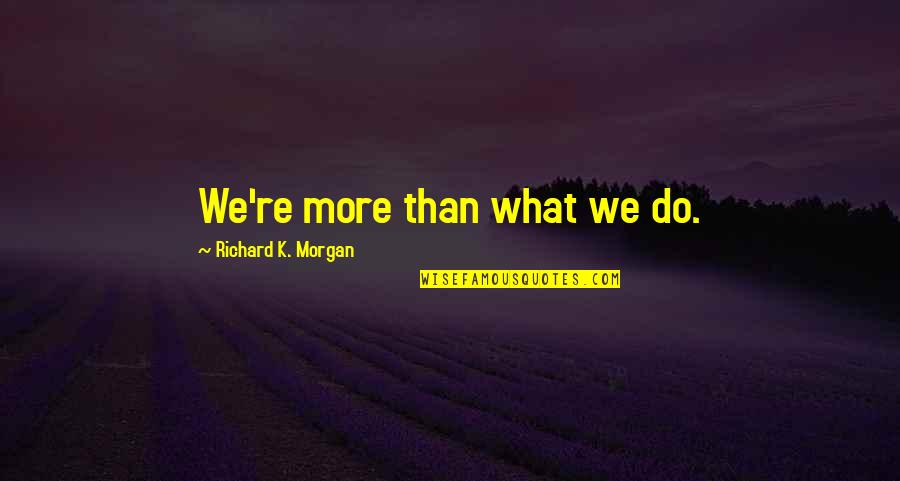 Sacrifice In Sports Quotes By Richard K. Morgan: We're more than what we do.