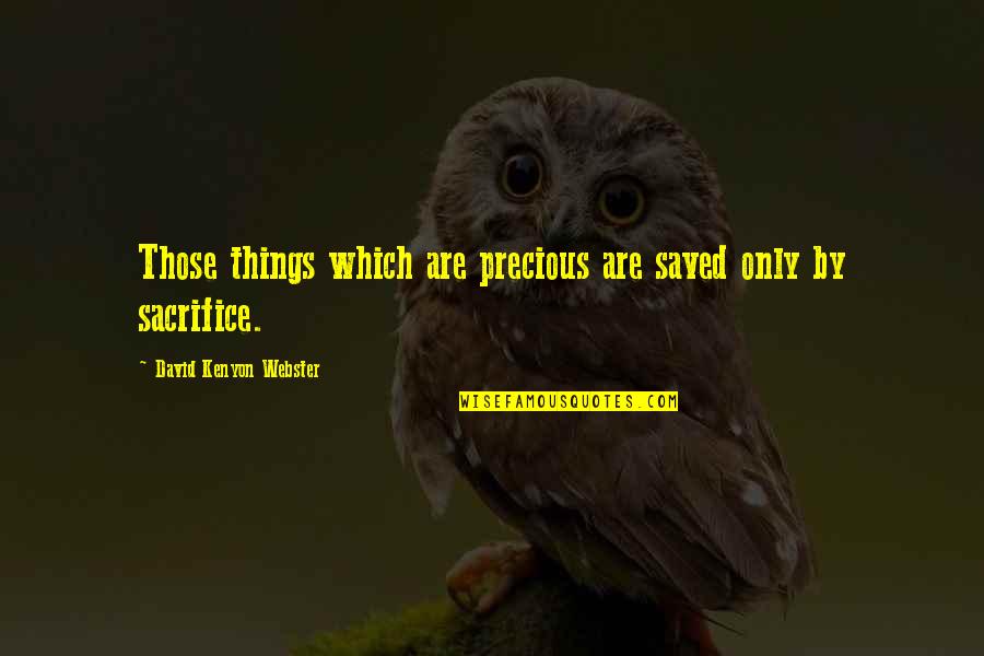 Sacrifice In War Quotes By David Kenyon Webster: Those things which are precious are saved only