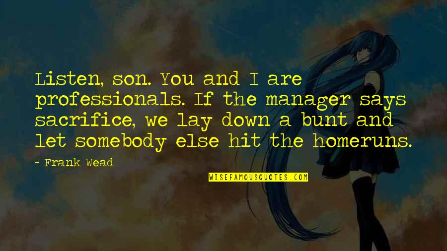 Sacrifice In War Quotes By Frank Wead: Listen, son. You and I are professionals. If Sacrifice In War Quotes By Frank Wead: Listen, son. You and I are professionals. If