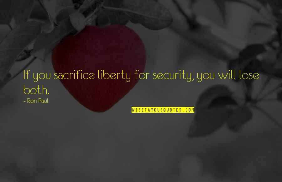 Sacrifice In War Quotes By Ron Paul: If you sacrifice liberty for security, you will