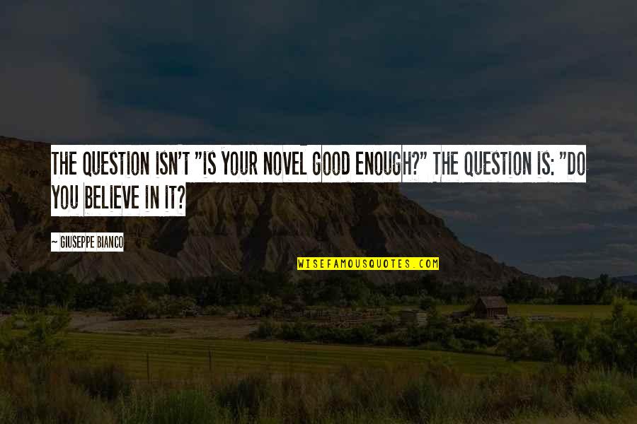 Sacrifice Is Greater Than Quotes By Giuseppe Bianco: The question isn't "is your novel good enough?" Sacrifice Is Greater Than Quotes By Giuseppe Bianco: The question isn't "is your novel good enough?"