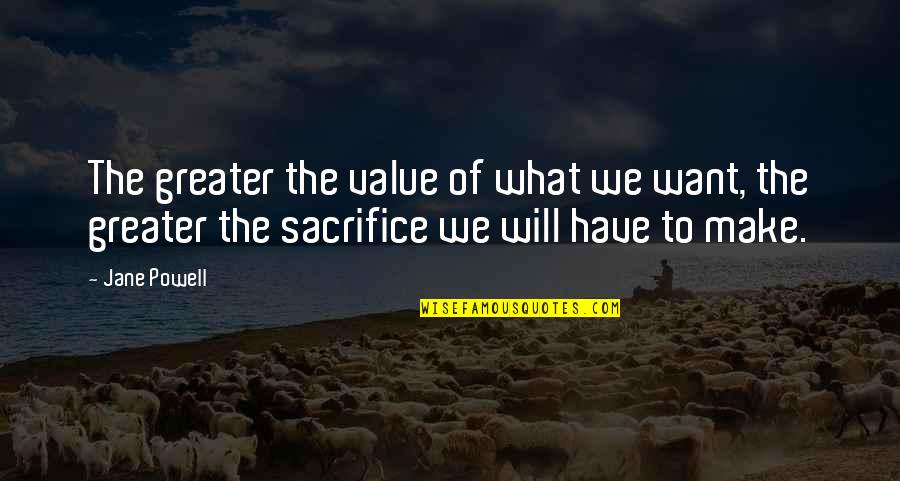 Sacrifice Is Greater Than Quotes By Jane Powell: The greater the value of what we want,