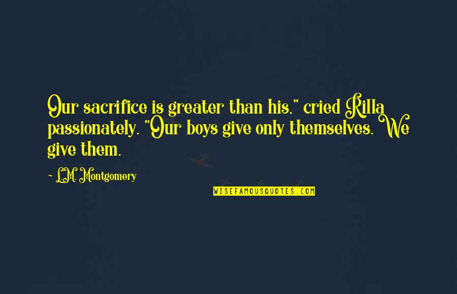 Sacrifice Is Greater Than Quotes By L.M. Montgomery: Our sacrifice is greater than his," cried Rilla