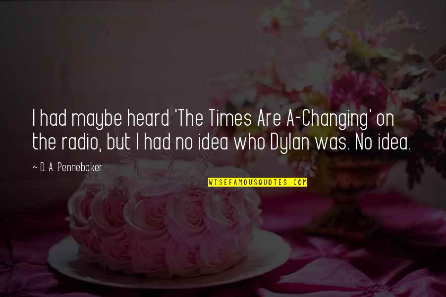Sacrifice Is Power Quotes By D. A. Pennebaker: I had maybe heard 'The Times Are A-Changing'
