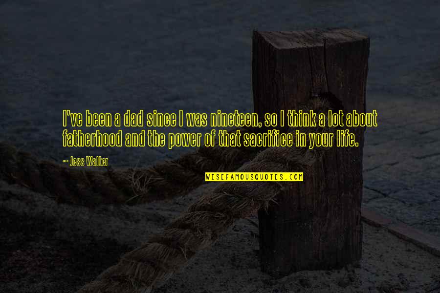 Sacrifice Is Power Quotes By Jess Walter: I've been a dad since I was nineteen,