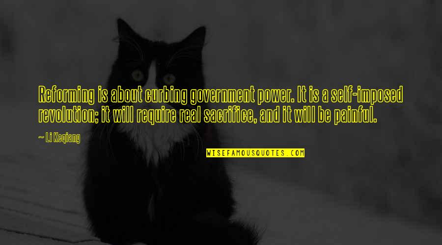 Sacrifice Is Power Quotes By Li Keqiang: Reforming is about curbing government power. It is