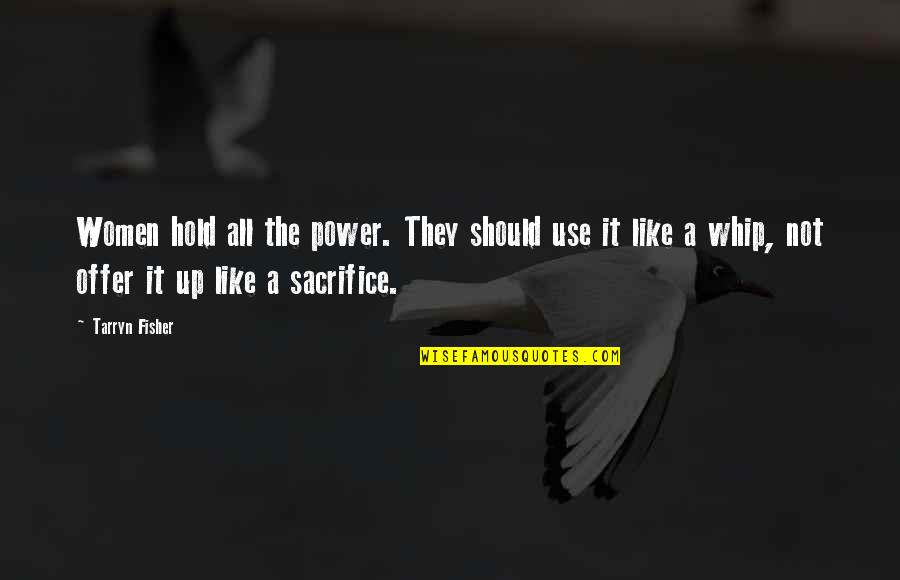 Sacrifice Is Power Quotes By Tarryn Fisher: Women hold all the power. They should use