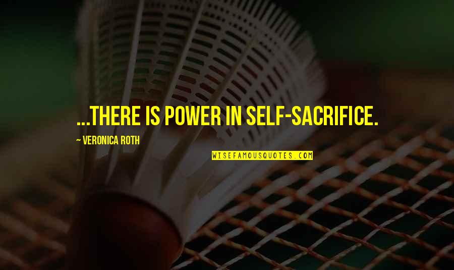 Sacrifice Is Power Quotes By Veronica Roth: ...there is power in self-sacrifice.